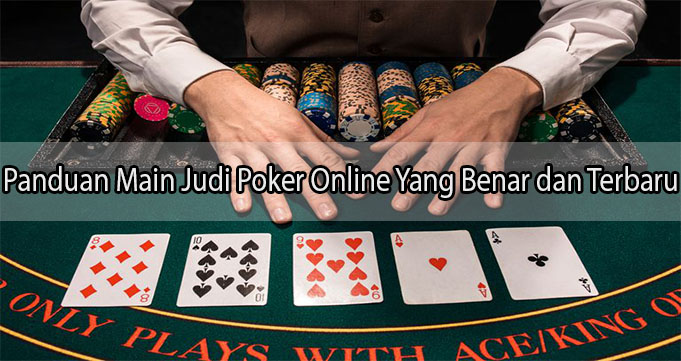Panduan Main Judi Poker Online Yang Benar dan Terbaru